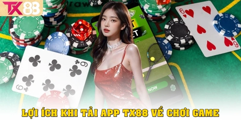 Lợi ích khi tải app TX88 về chơi game
